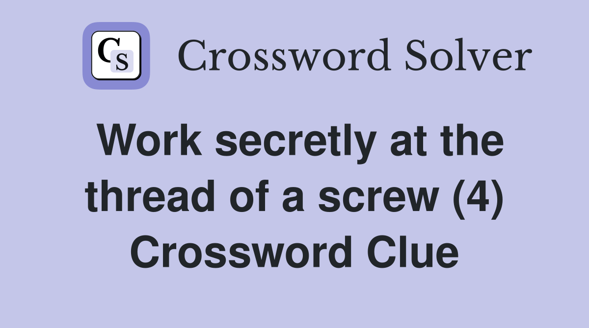 Work secretly at the thread of a screw (4) Crossword Clue Answers